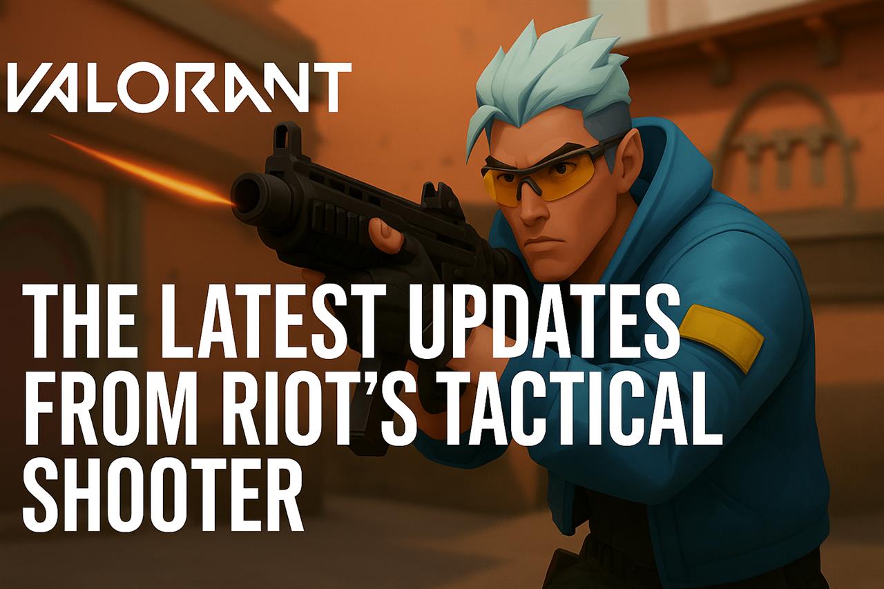Valorant news - the latest updates from riot's tactical shooter